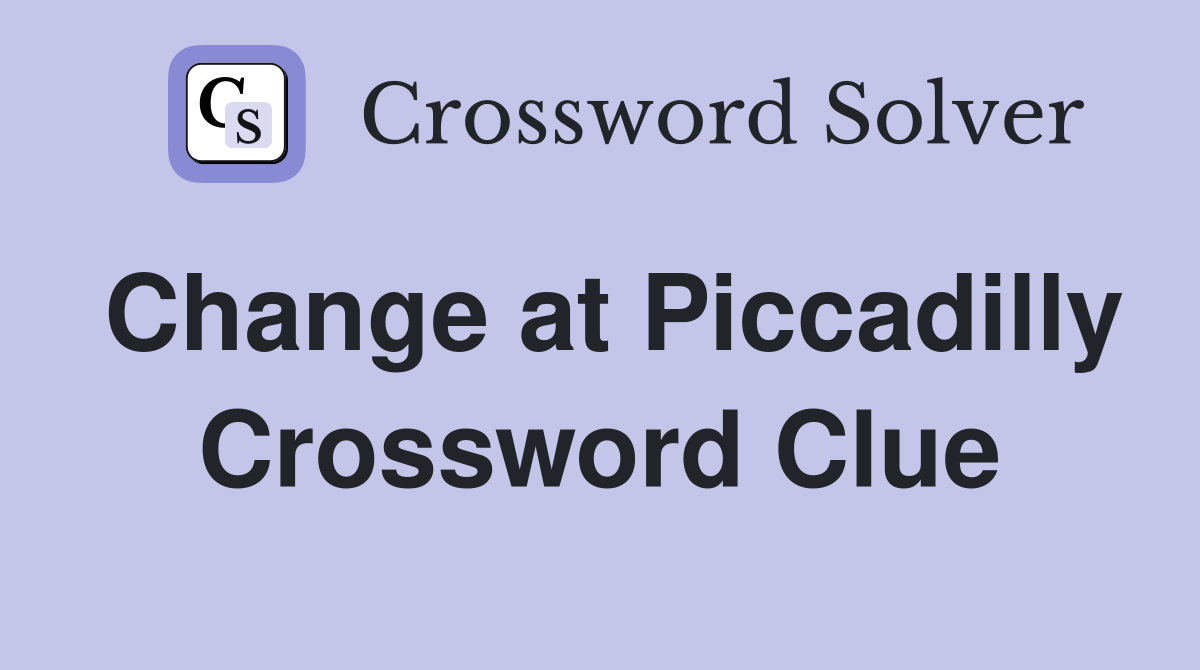 Change at Piccadilly Crossword Clue