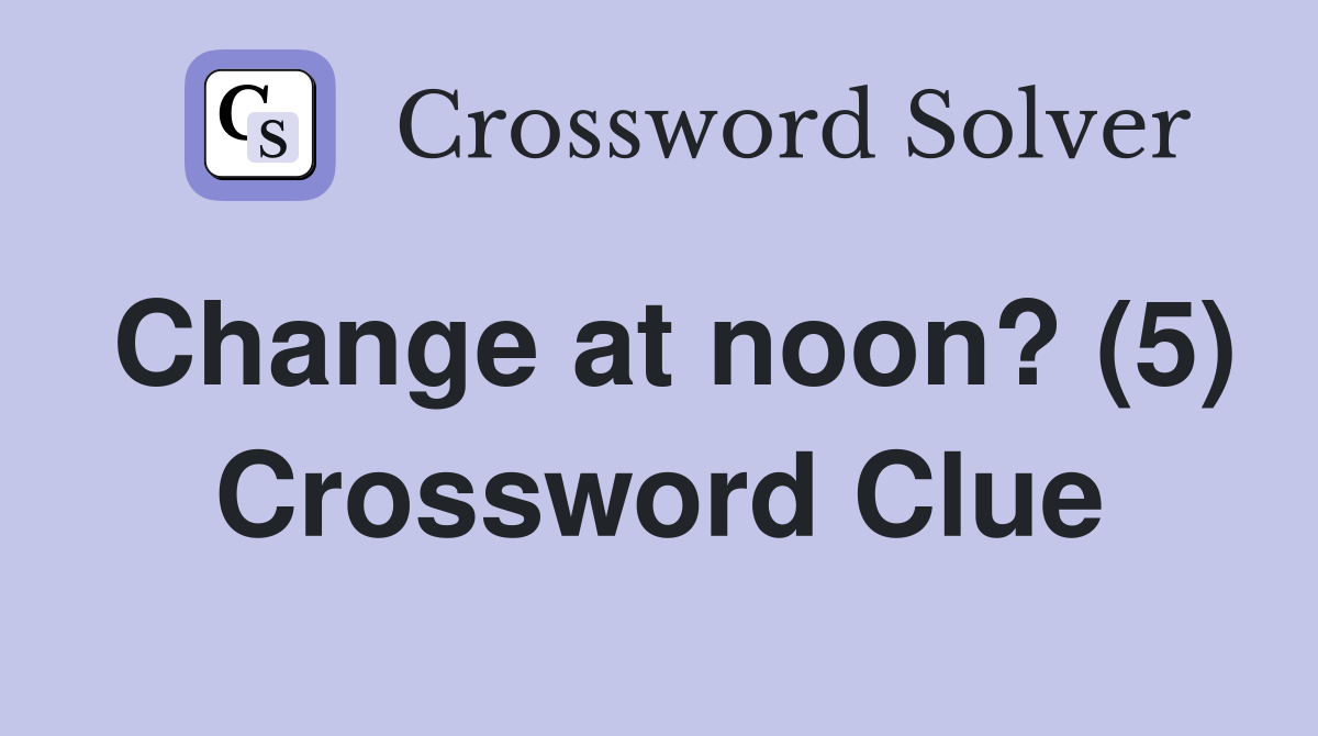 Change at noon? (5) Crossword Clue