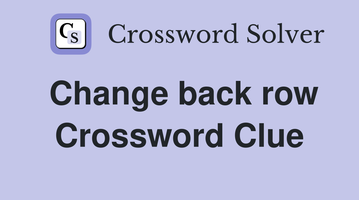 Change back row Crossword Clue