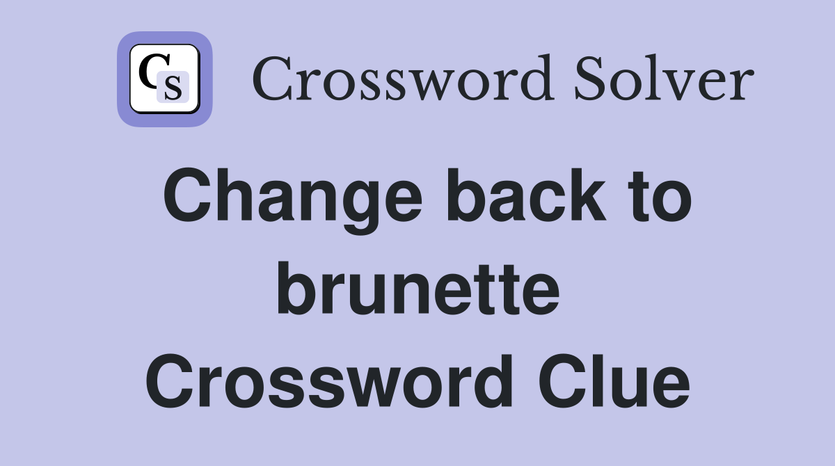 Change back to brunette Crossword Clue