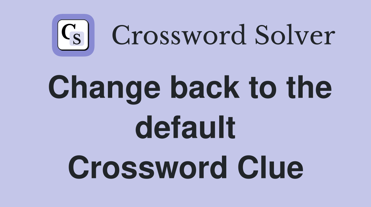 Change back to the default Crossword Clue