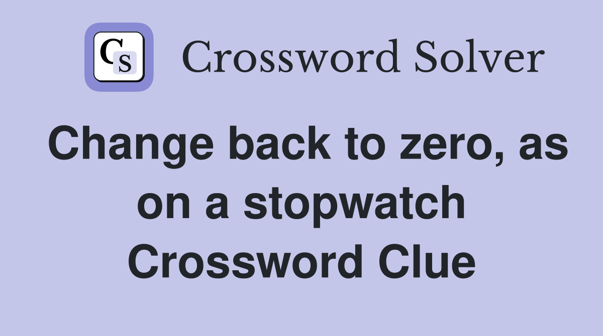 Change back to zero, as on a stopwatch Crossword Clue