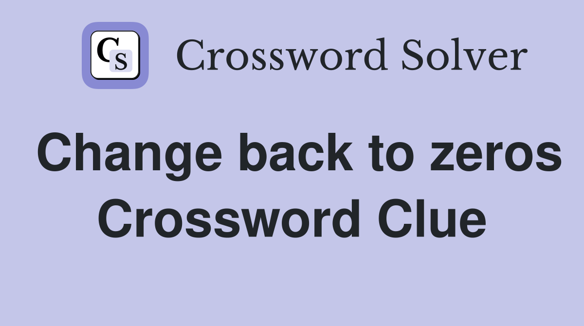 Change back to zeros Crossword Clue