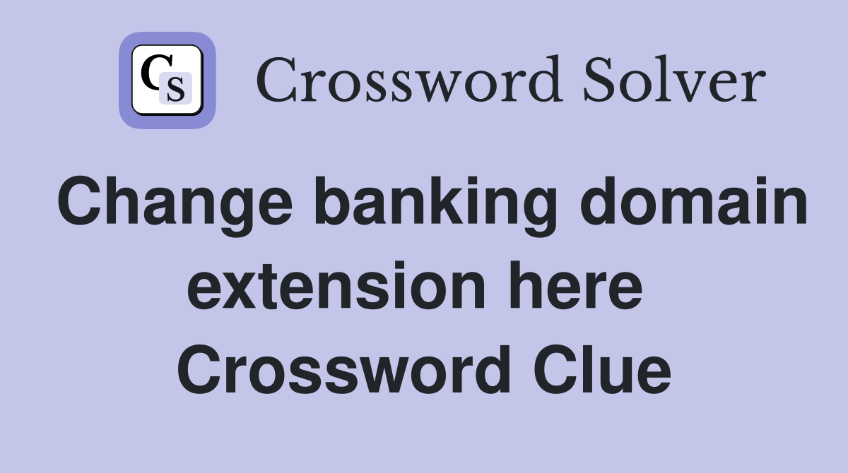 Change banking domain extension here  Crossword Clue