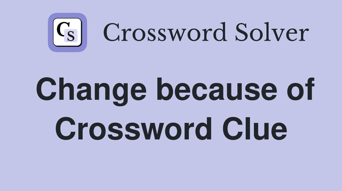 Change because of Crossword Clue