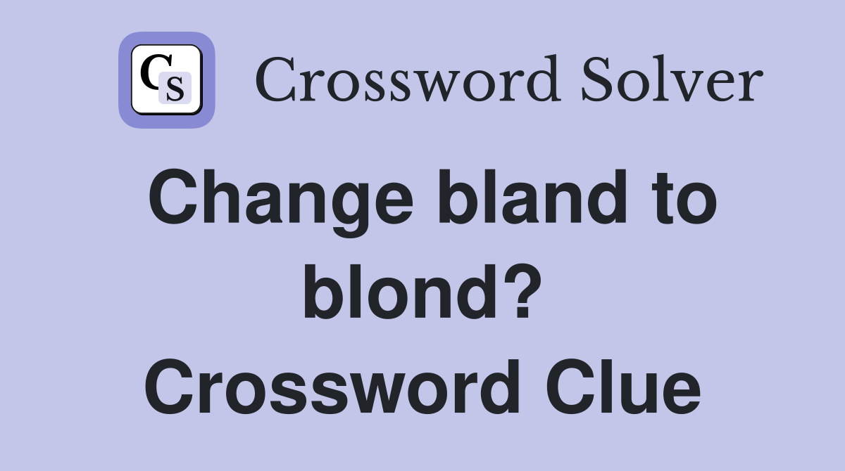 Change bland to blond? Crossword Clue