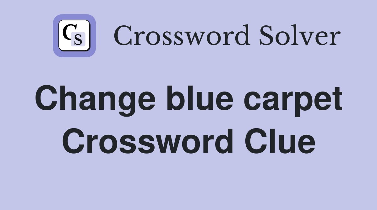 Change blue carpet  Crossword Clue