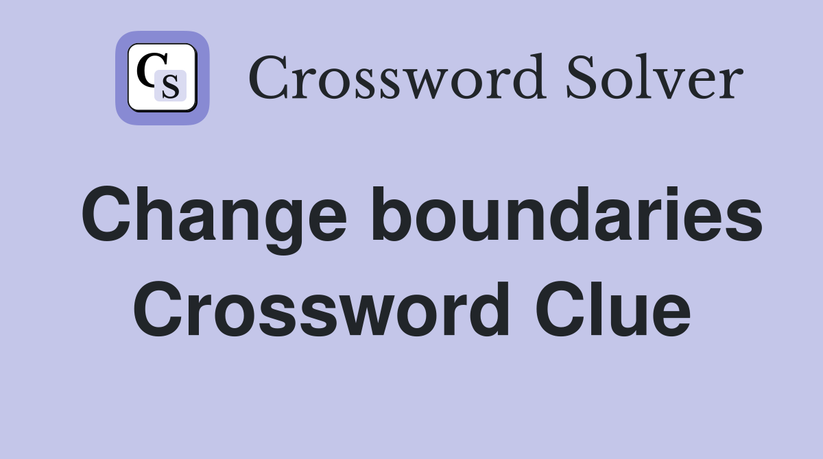 Change boundaries Crossword Clue
