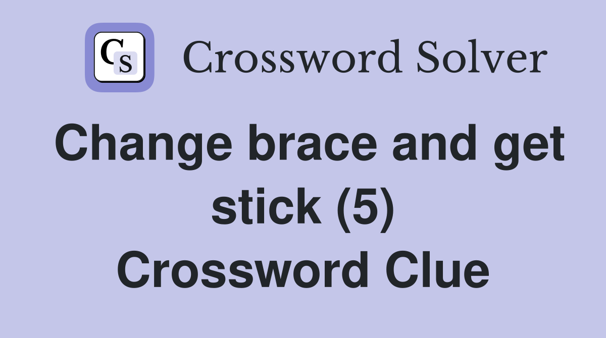 Change brace and get stick (5) Crossword Clue