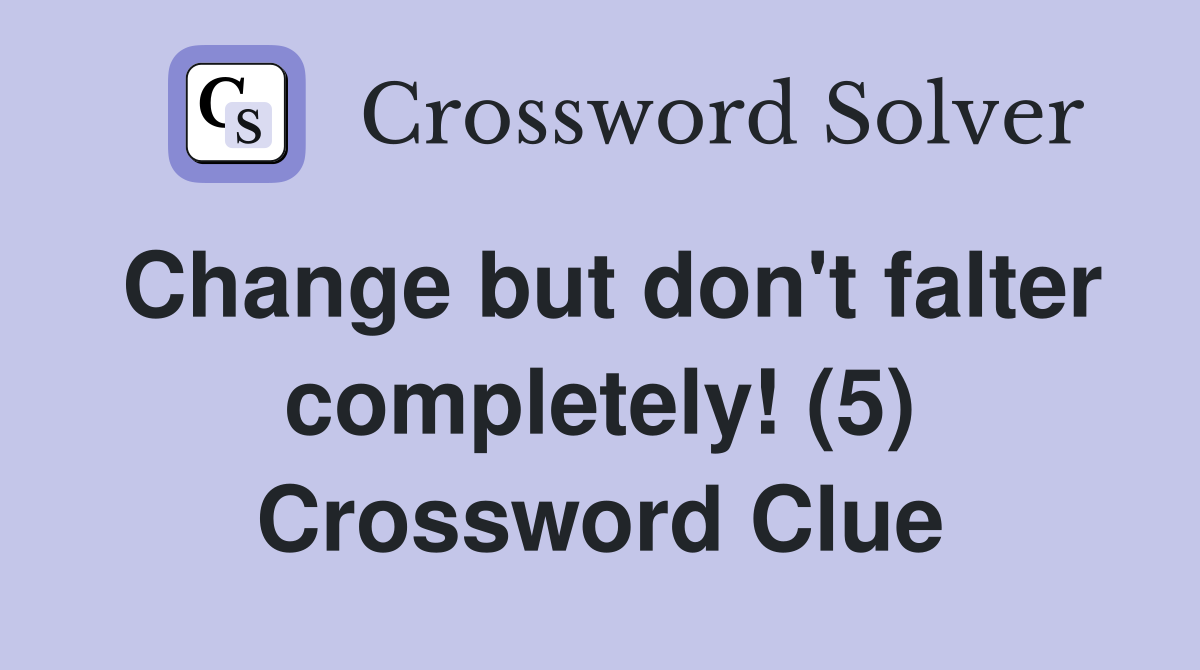 Change but don't falter completely! (5) Crossword Clue