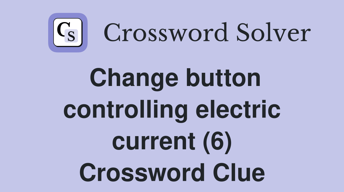 Change button controlling electric current (6) Crossword Clue