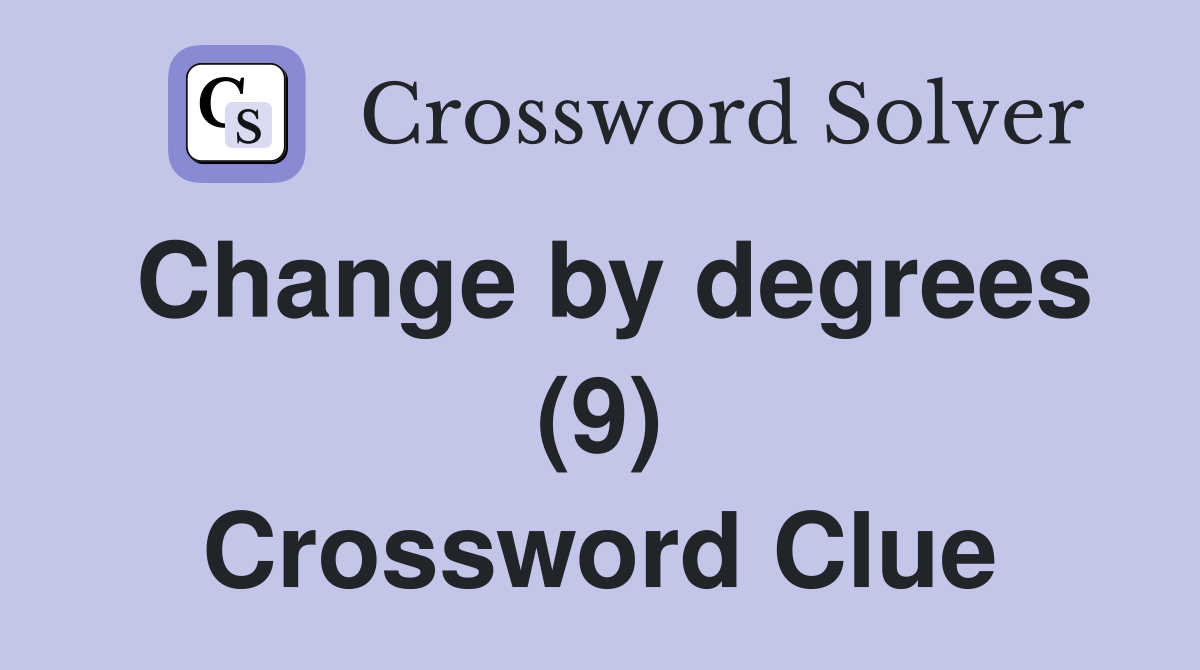 Change by degrees (9) Crossword Clue