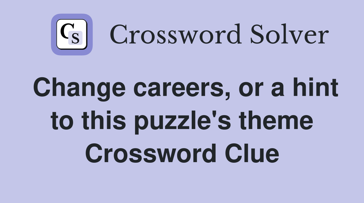 Change careers, or a hint to this puzzle's theme Crossword Clue