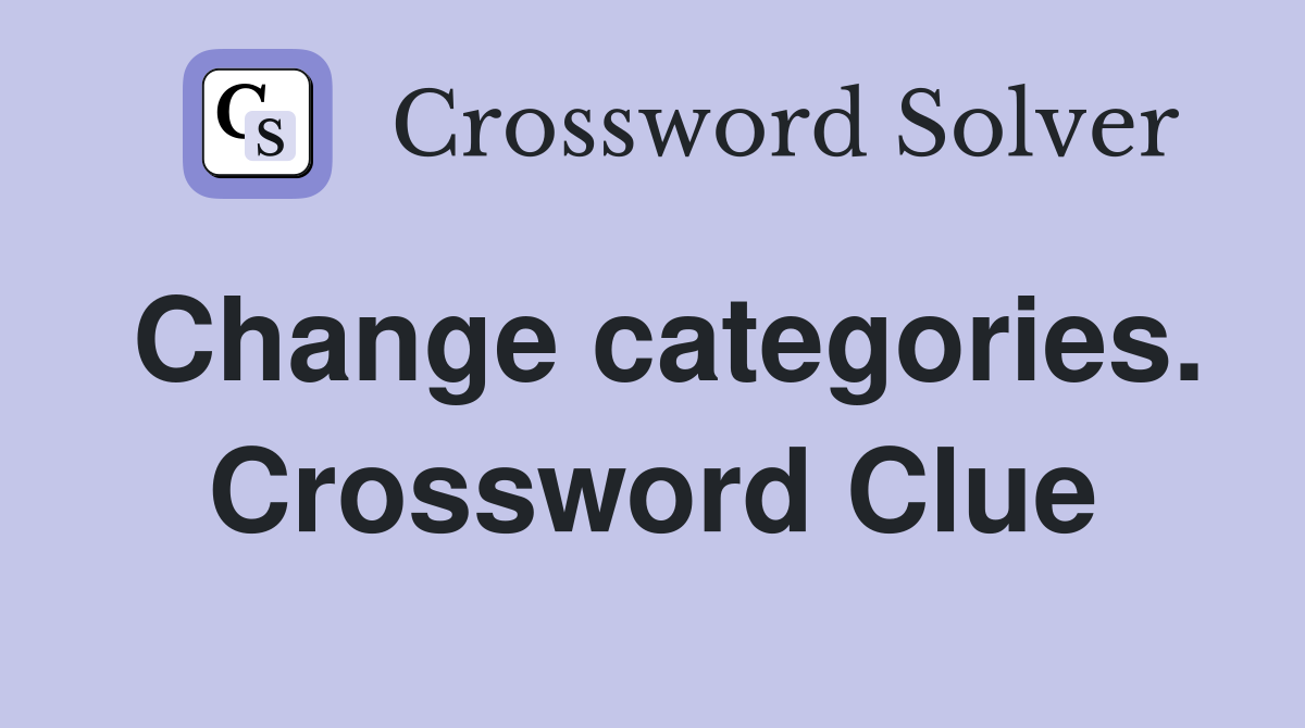 Change categories. Crossword Clue