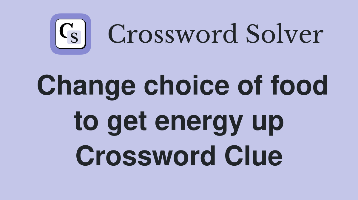 Change choice of food to get energy up Crossword Clue