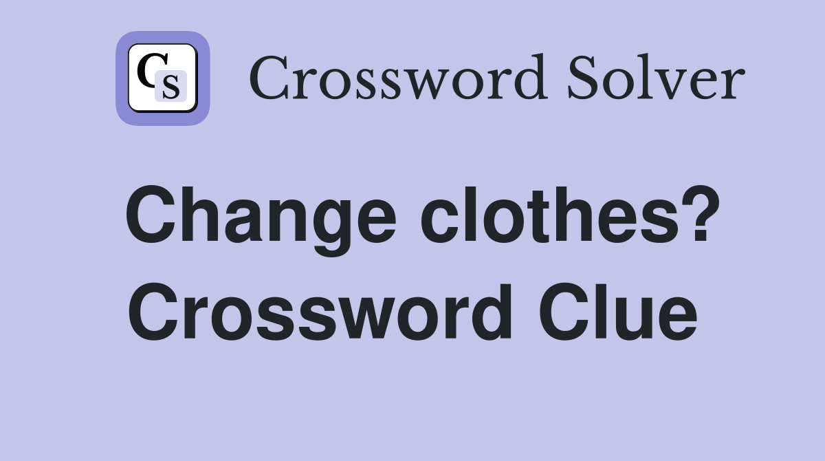 Change clothes? Crossword Clue