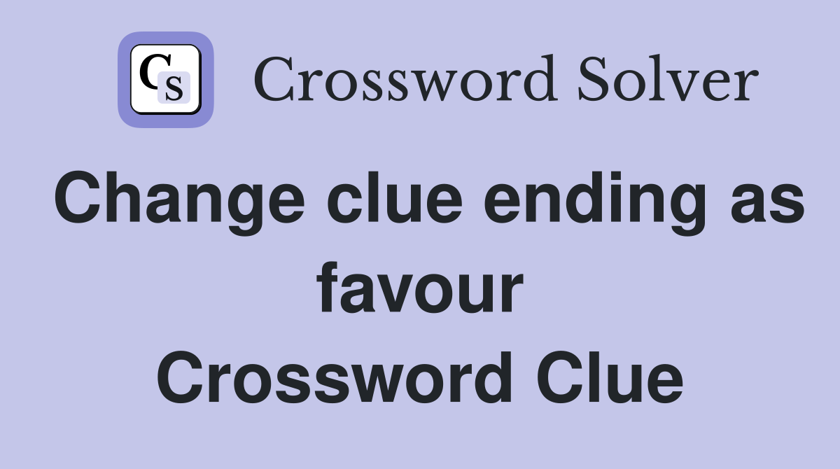 Change clue ending as favour Crossword Clue