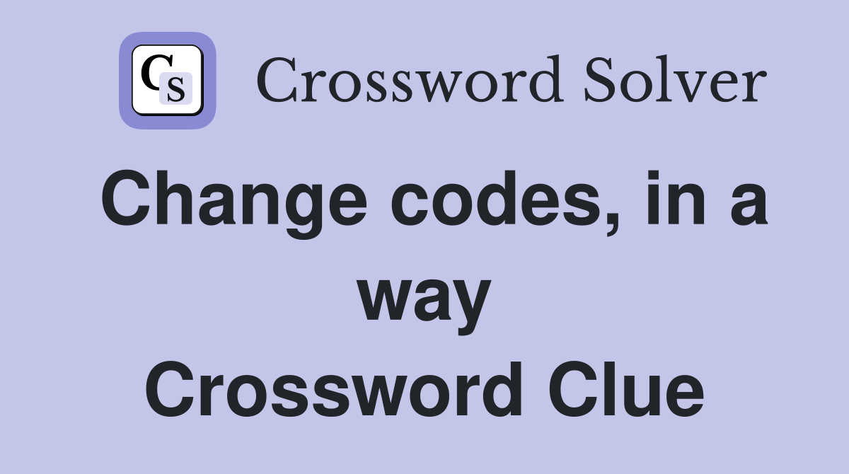 Change codes, in a way Crossword Clue