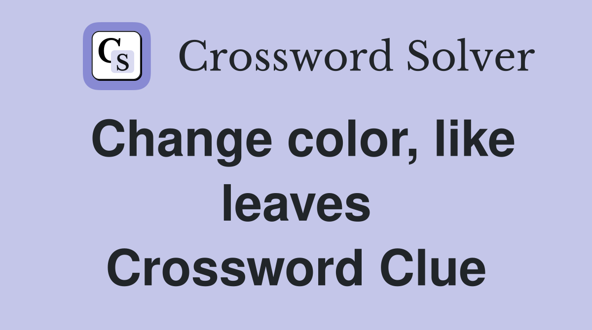 Change color, like leaves Crossword Clue