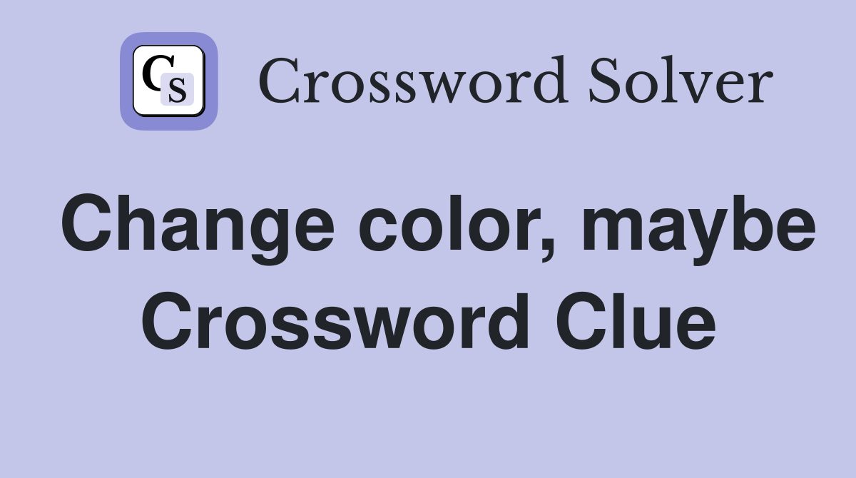 Change color, maybe Crossword Clue