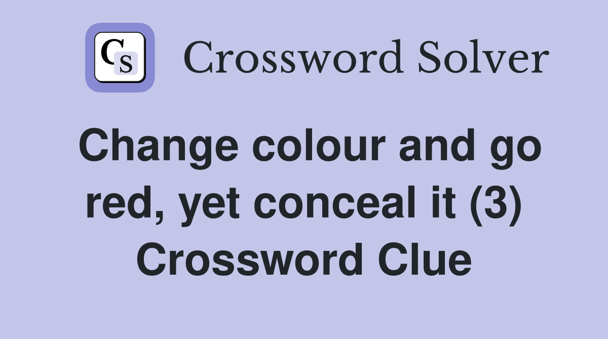 Change colour and go red, yet conceal it (3) Crossword Clue