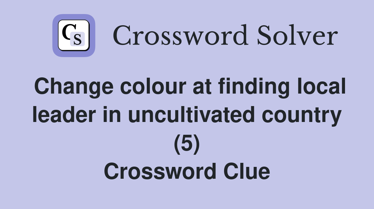 Change colour at finding local leader in uncultivated country (5) Crossword Clue