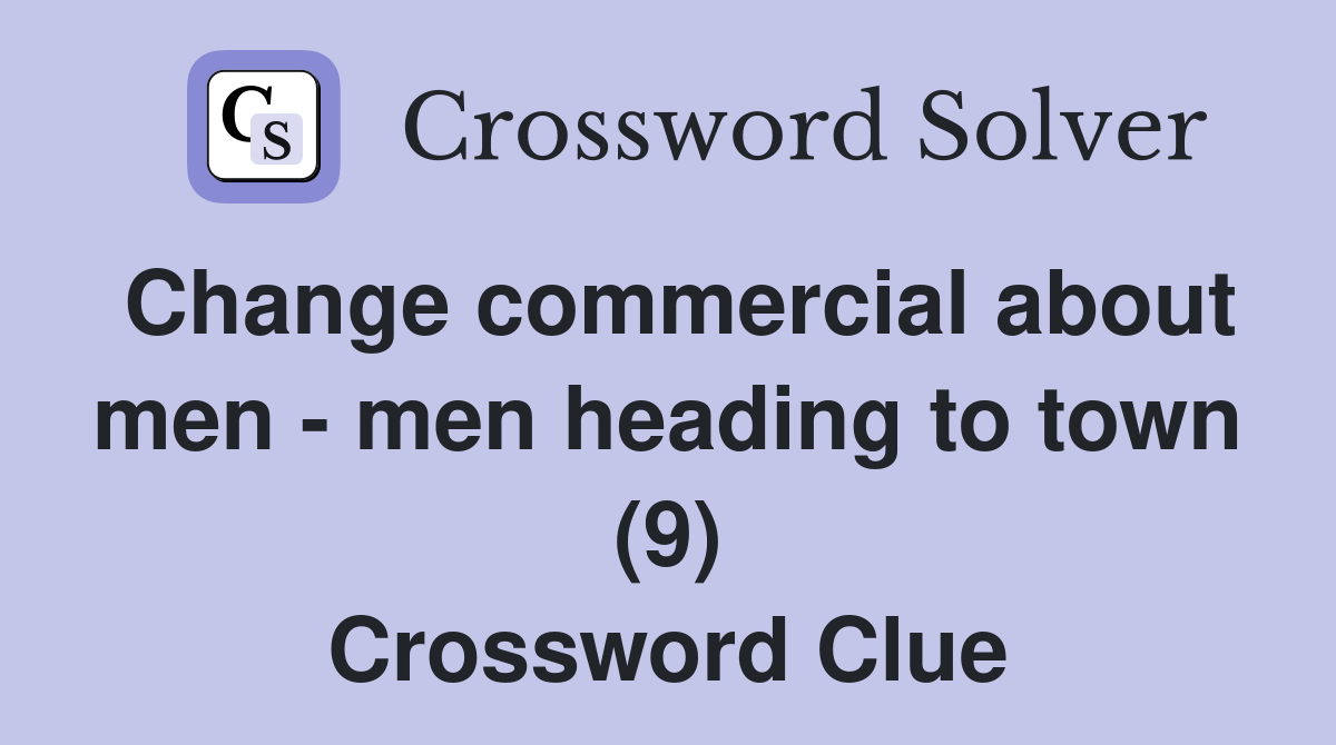 Change commercial about men - men heading to town (9) Crossword Clue