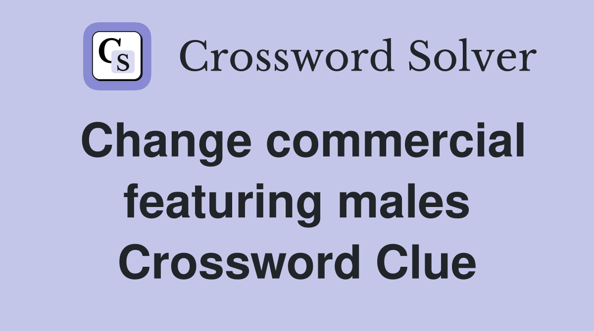Change commercial featuring males Crossword Clue