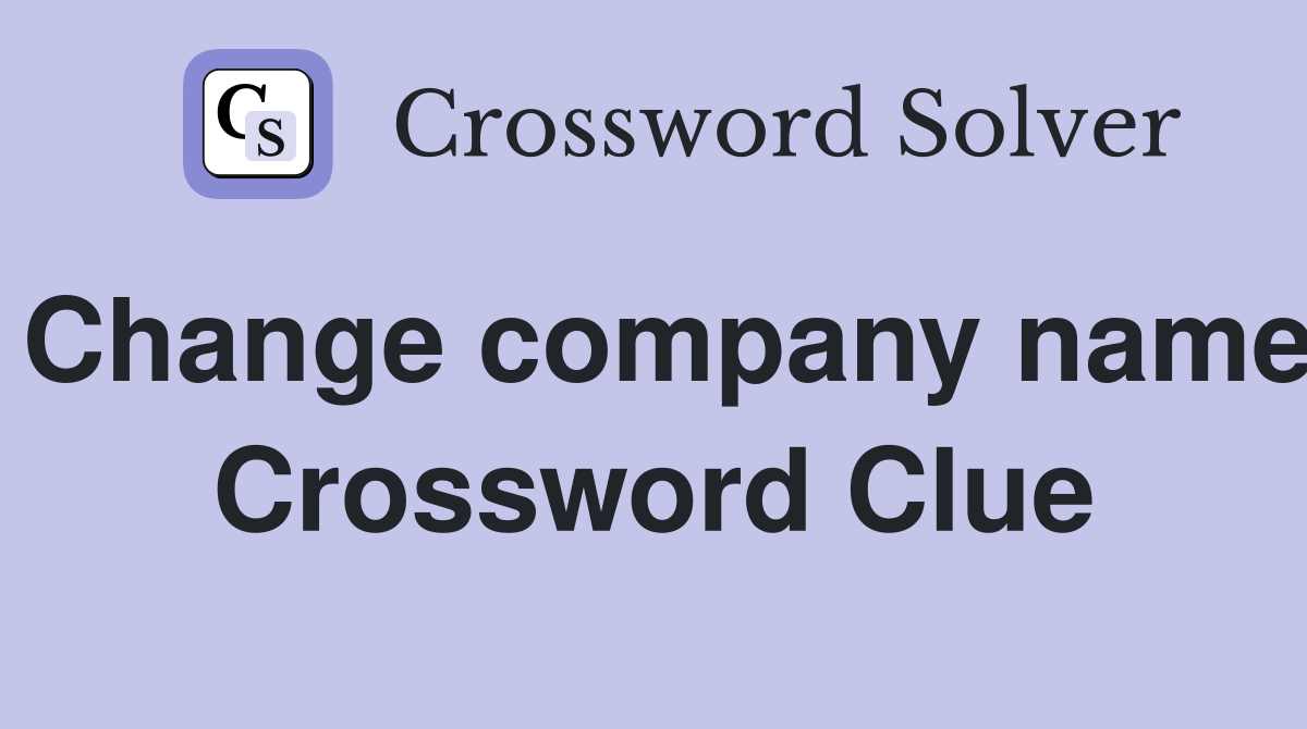 Change company name Crossword Clue