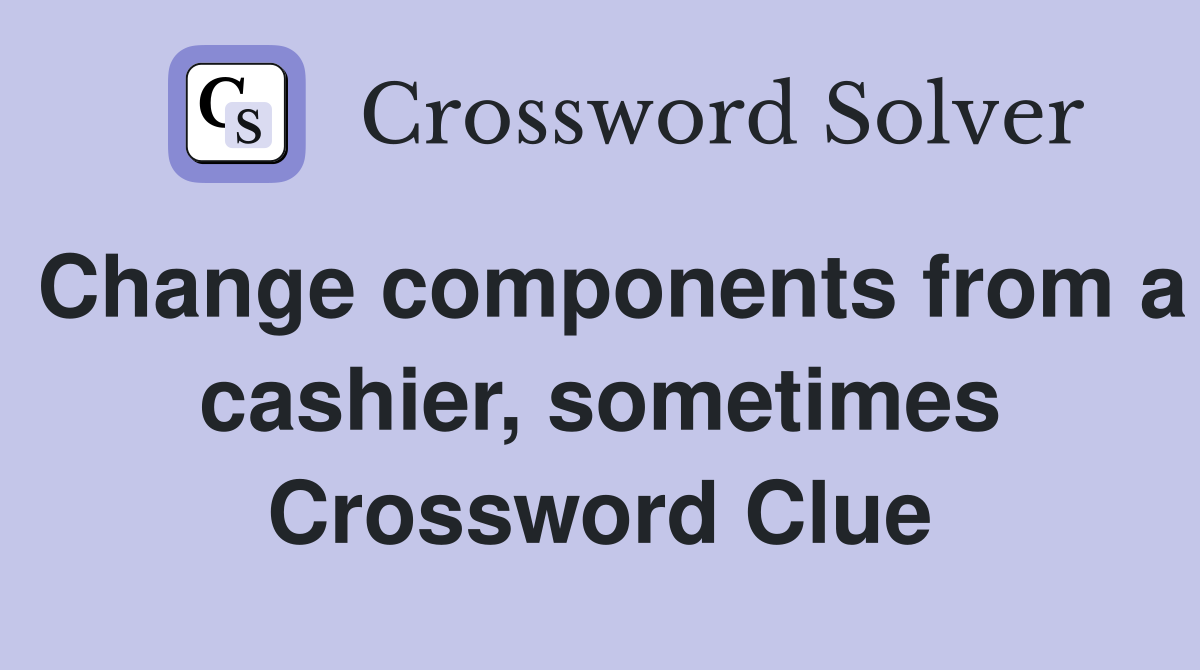 Change components from a cashier, sometimes Crossword Clue