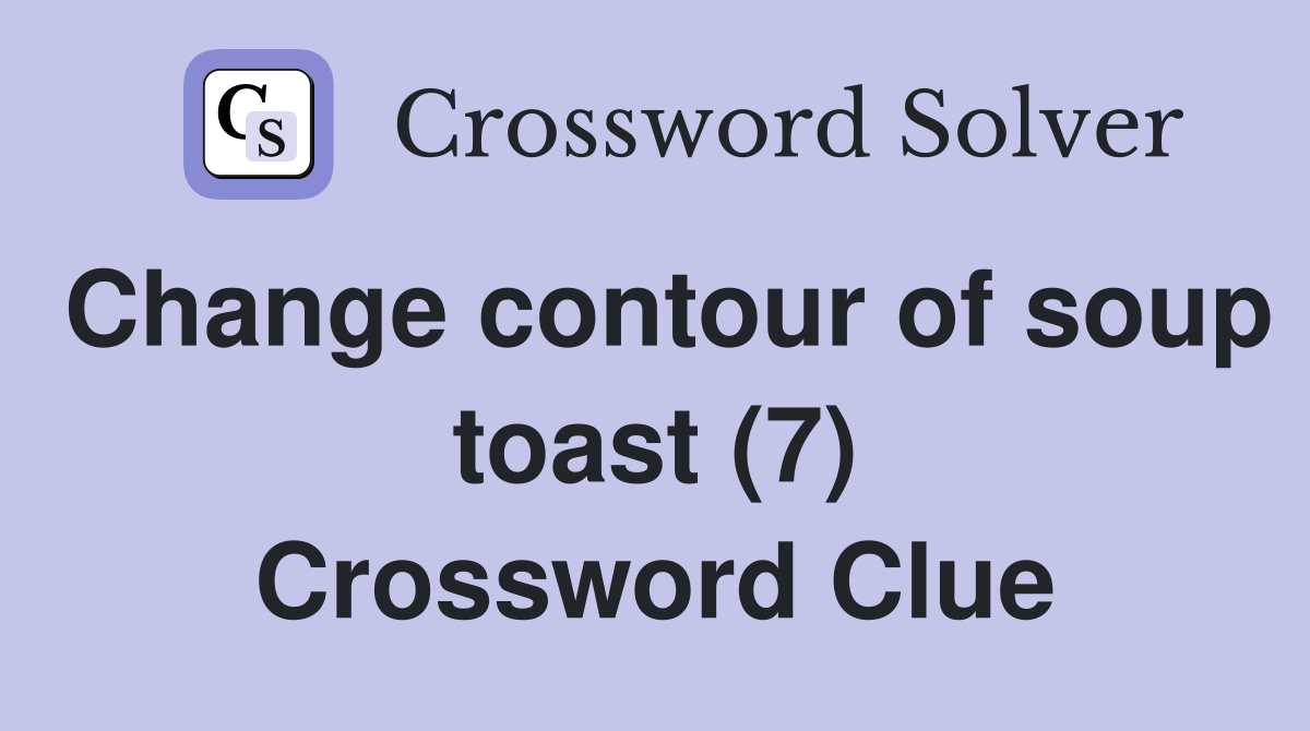 Change contour of soup toast (7) Crossword Clue