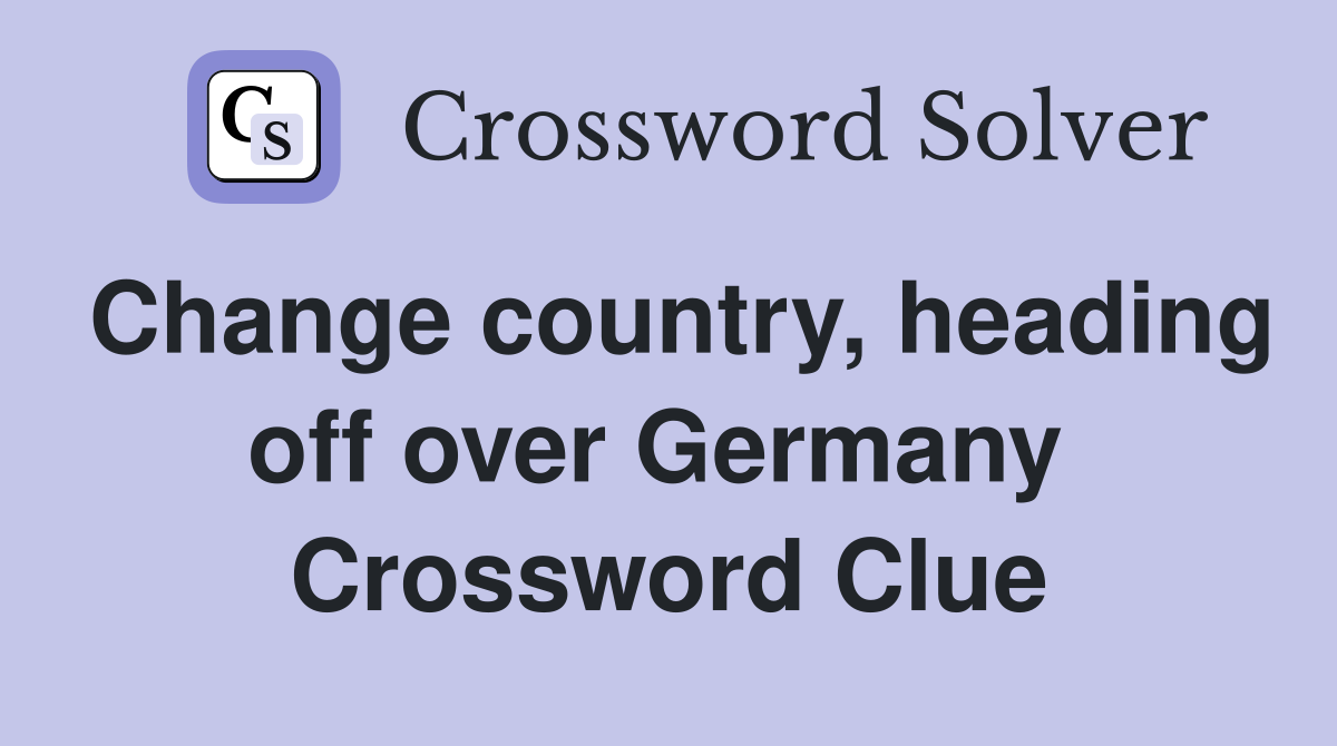 Change country, heading off over Germany  Crossword Clue