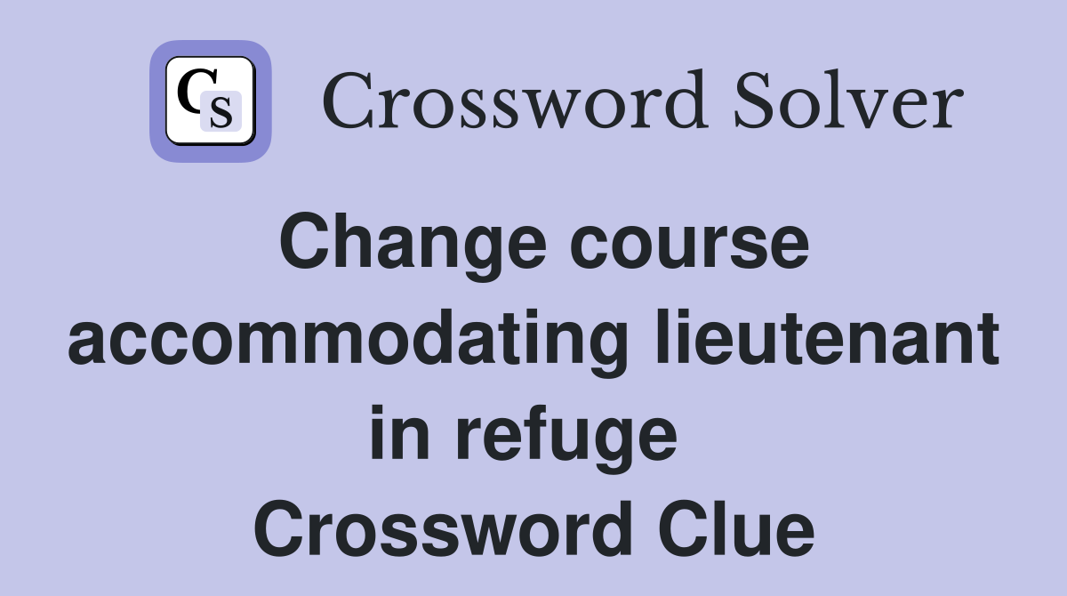 Change course accommodating lieutenant in refuge  Crossword Clue