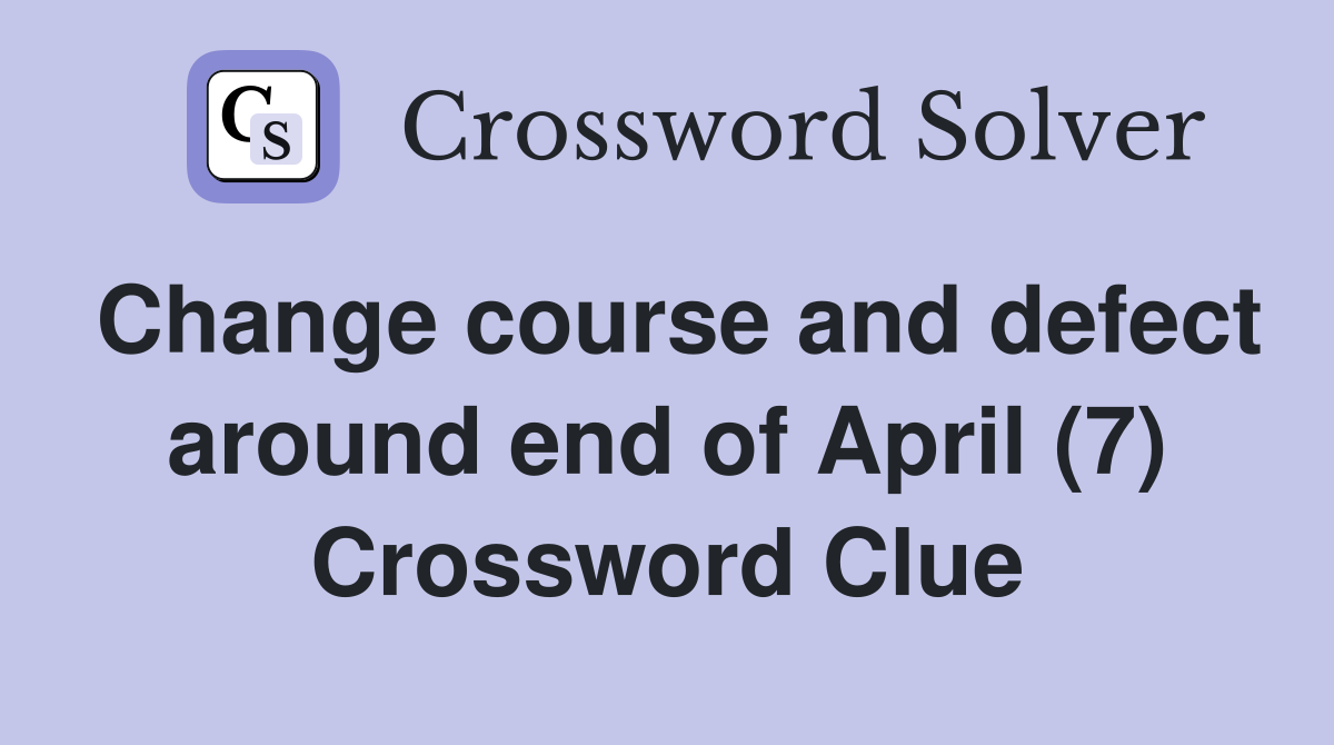 Change course and defect around end of April (7) Crossword Clue