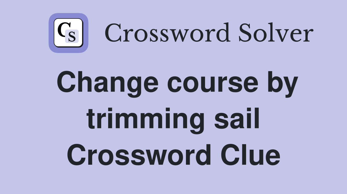 Change course by trimming sail Crossword Clue