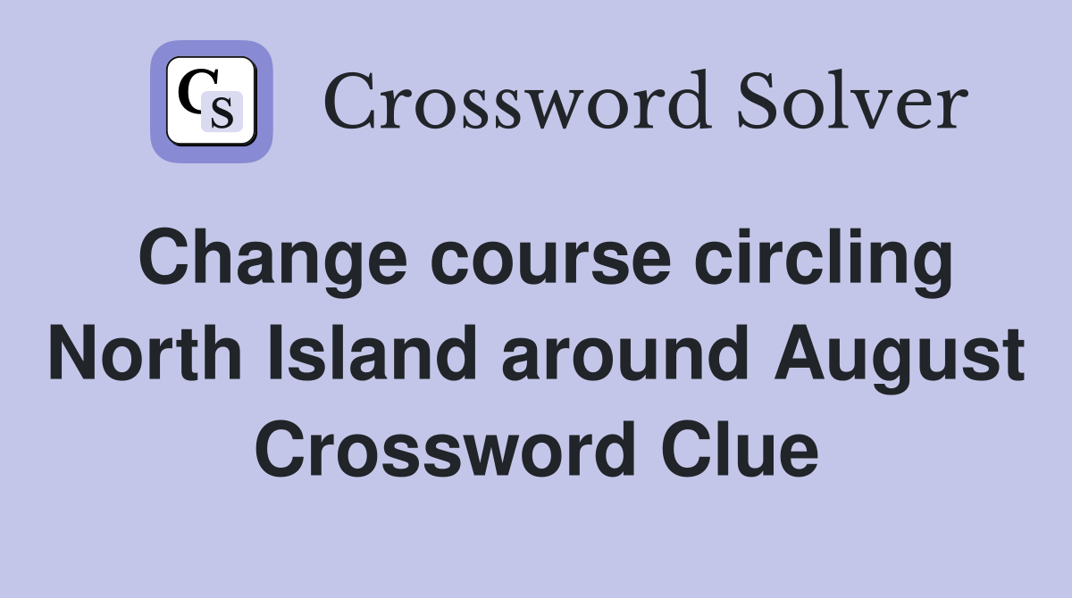 Change course circling North Island around August Crossword Clue