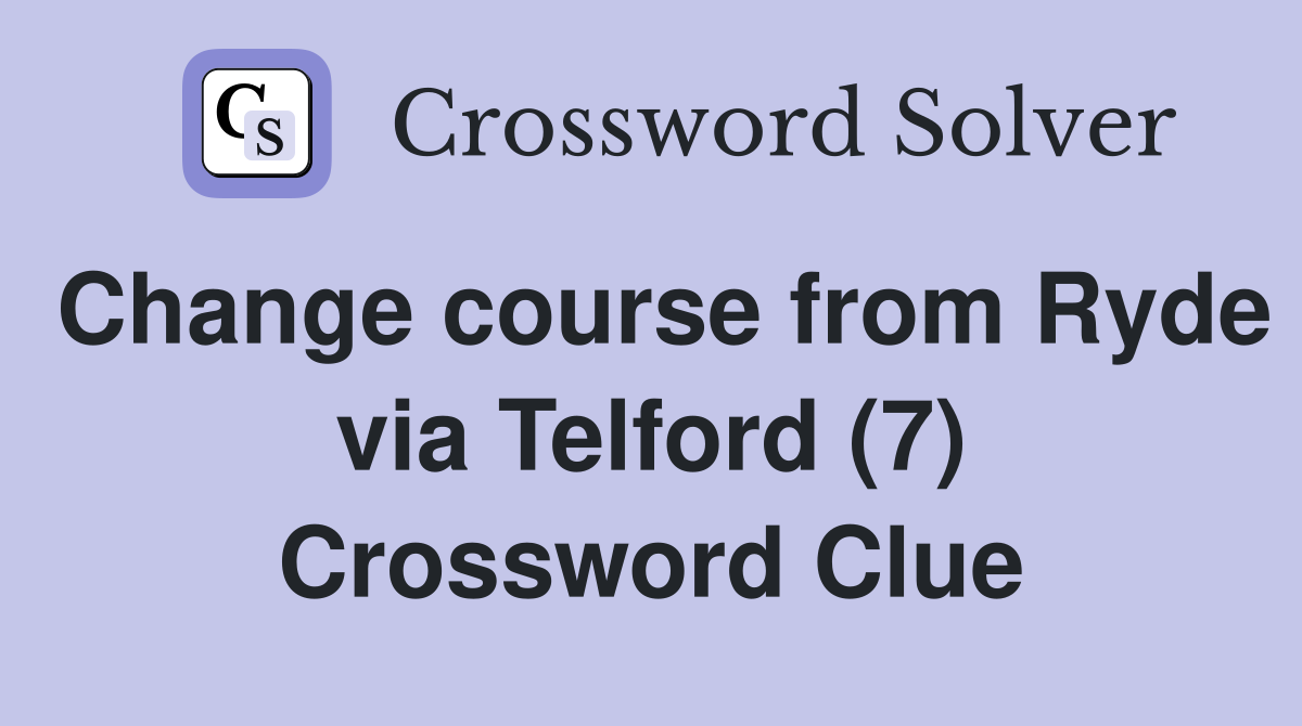 Change course from Ryde via Telford (7) Crossword Clue