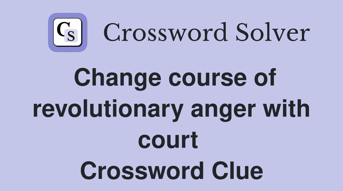 Change course of revolutionary anger with court  Crossword Clue
