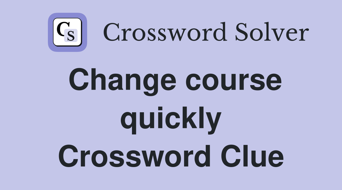 Change course quickly Crossword Clue