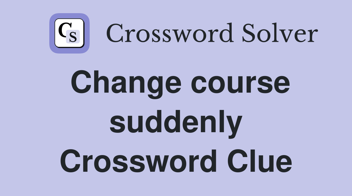Change course suddenly Crossword Clue