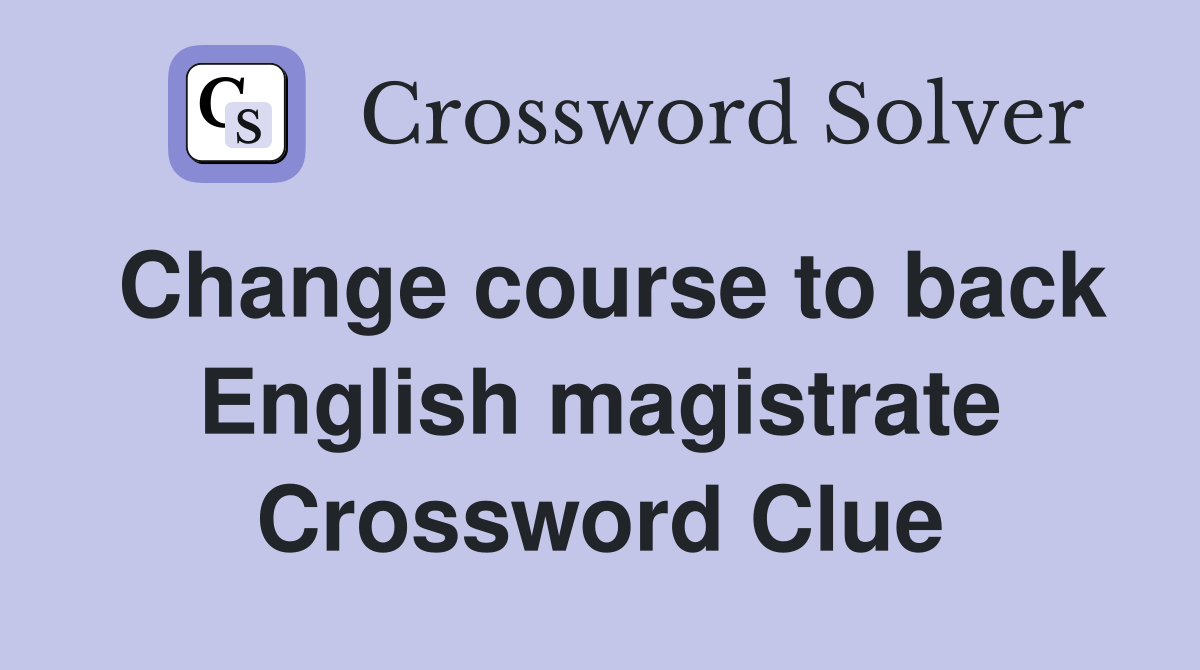 Change course to back English magistrate Crossword Clue