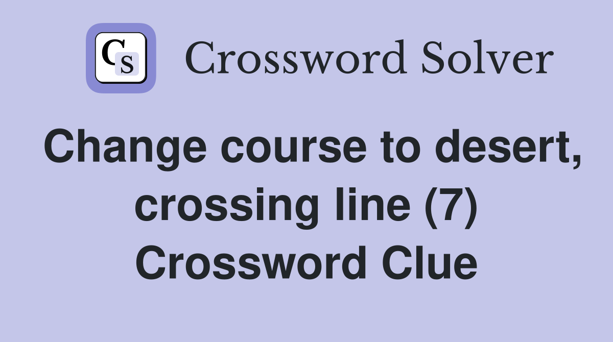 Change course to desert, crossing line (7) Crossword Clue
