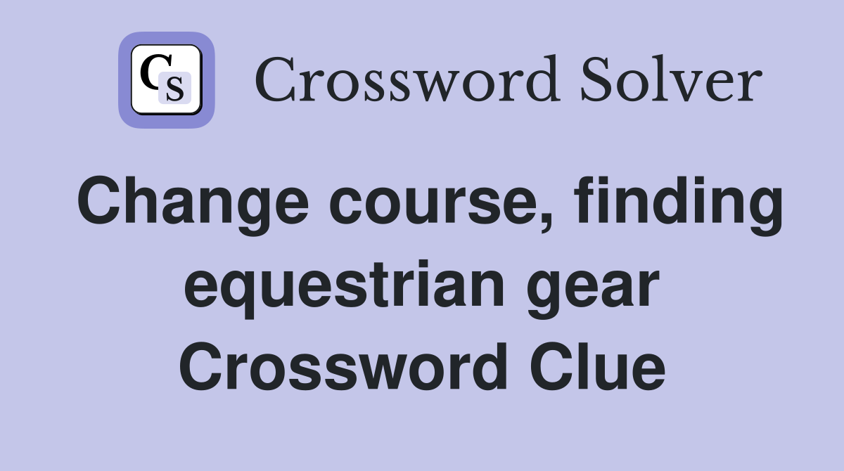 Change course, finding equestrian gear Crossword Clue