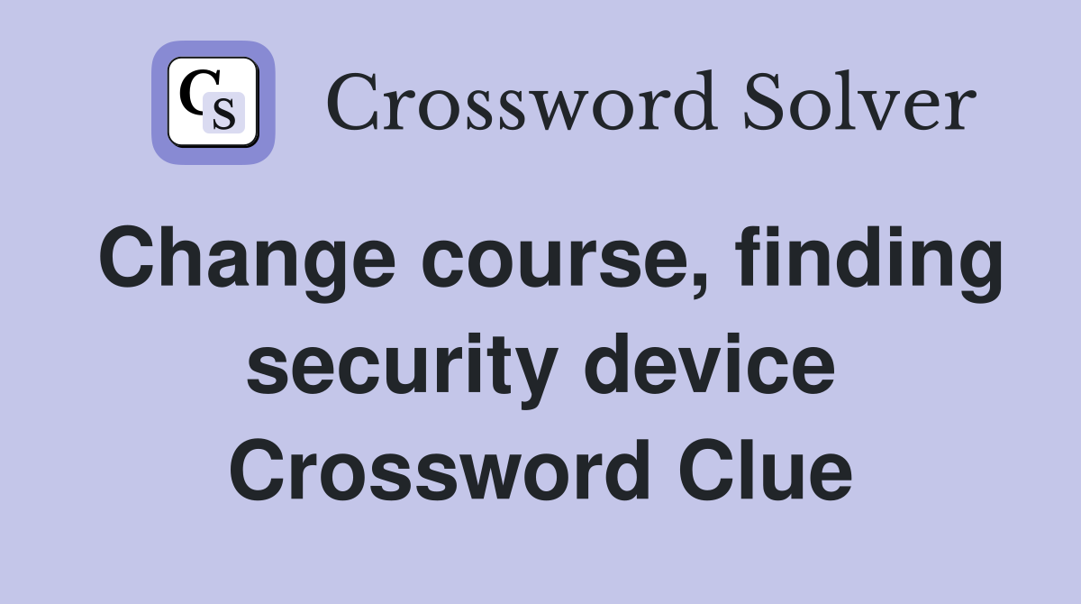 Change course, finding security device Crossword Clue