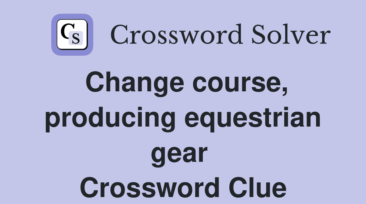 Change course, producing equestrian gear  Crossword Clue