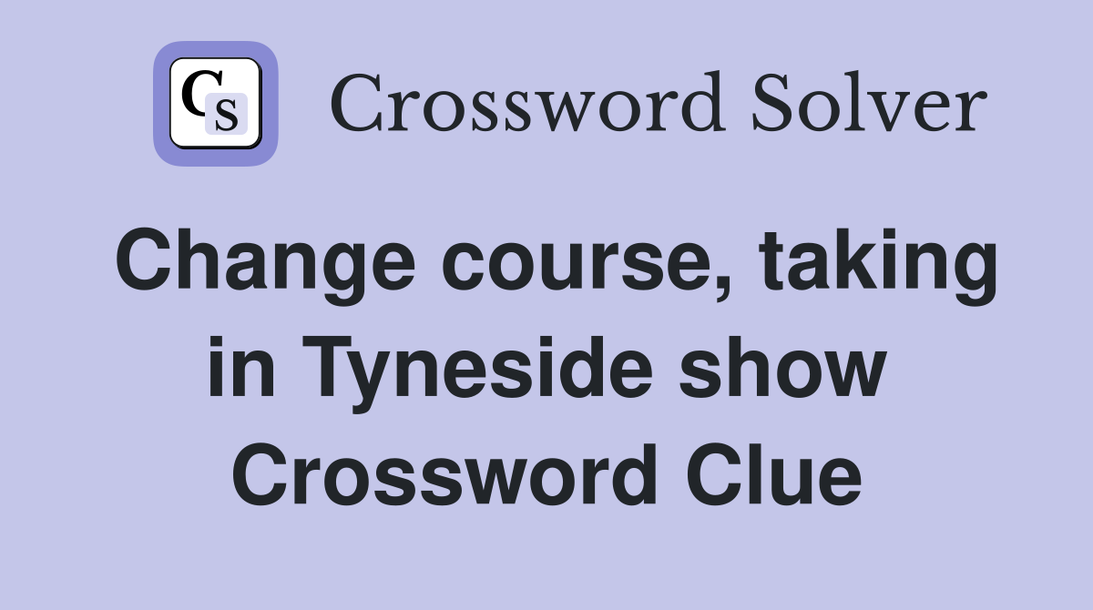 Change course, taking in Tyneside show Crossword Clue