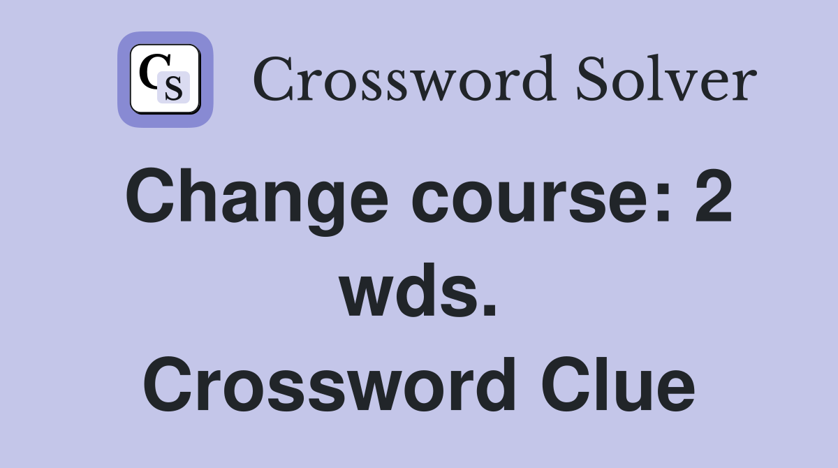 Change course: 2 wds. Crossword Clue