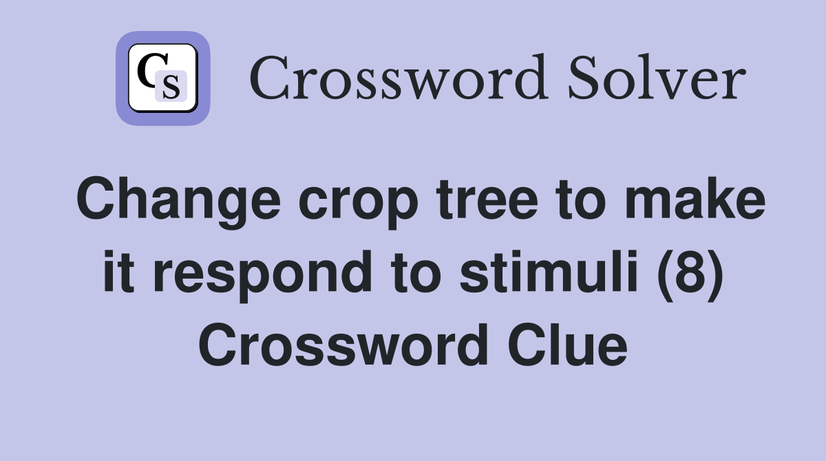 Change crop tree to make it respond to stimuli (8) Crossword Clue