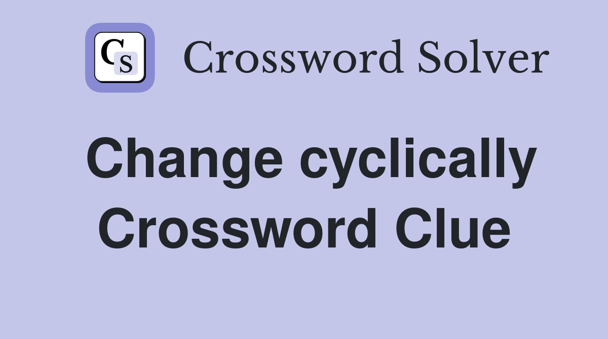 Change cyclically Crossword Clue