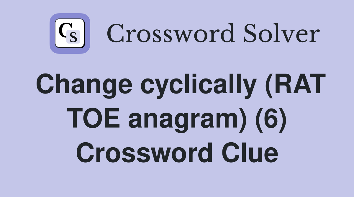 Change cyclically (RAT TOE anagram) (6) Crossword Clue
